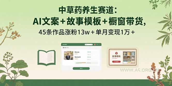 中草药养生赛道：AI文案+故事模板+橱带货，45条作品涨粉13w+单月变现1万+-小红泡