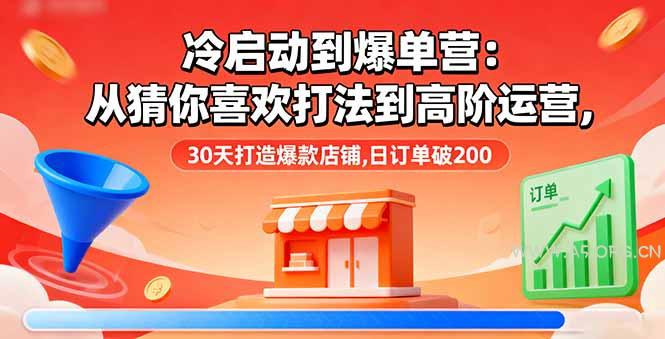 冷启动到爆单营：从猜你喜欢打法到高阶运营,30天打造爆款店铺,日订单破200-小红泡